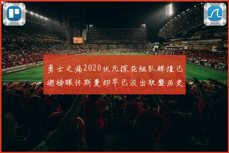 勇士之痛2020状元探花组队辉煌已逝榜眼怀斯曼却早已淡出联盟历史舞台